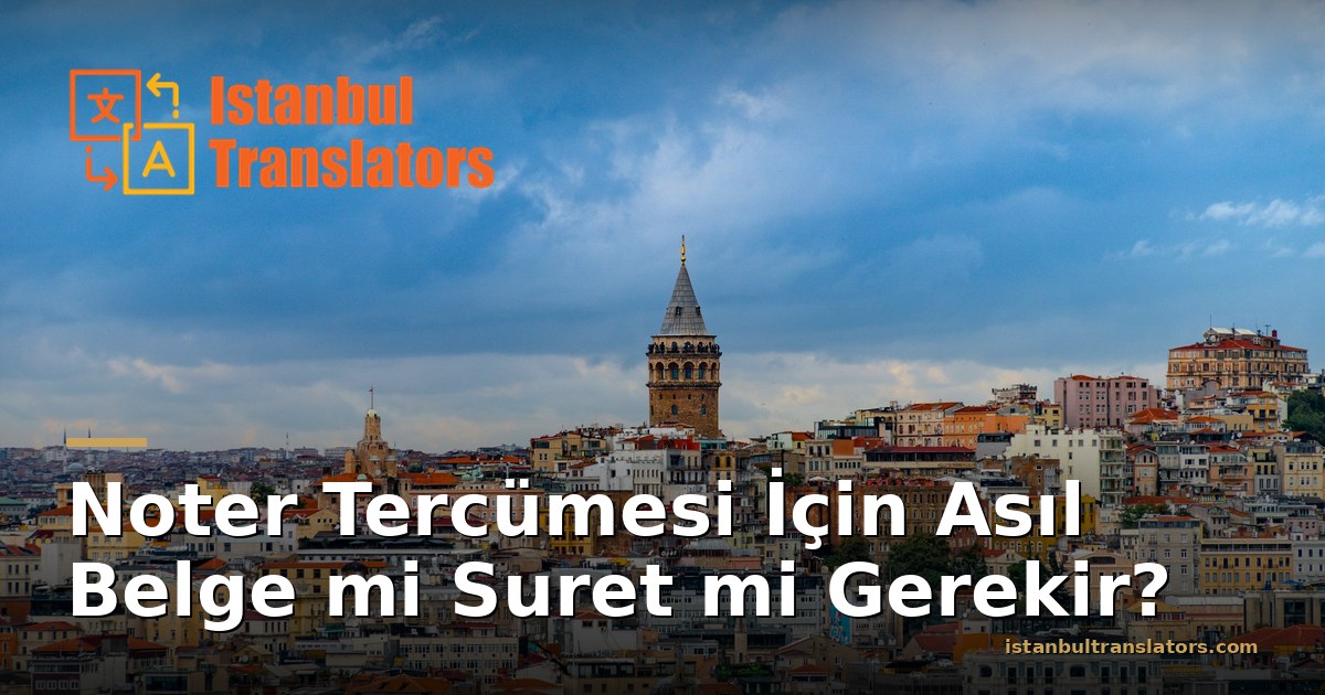 Noter Tercümesi İçin Asıl Belge mi Suret mi: Türk Noterleri Neyi Kabul Eder