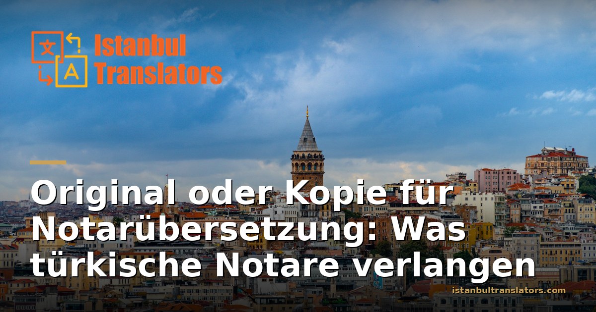 Original oder Kopie für Notarübersetzung: Was türkische Notare akzeptieren