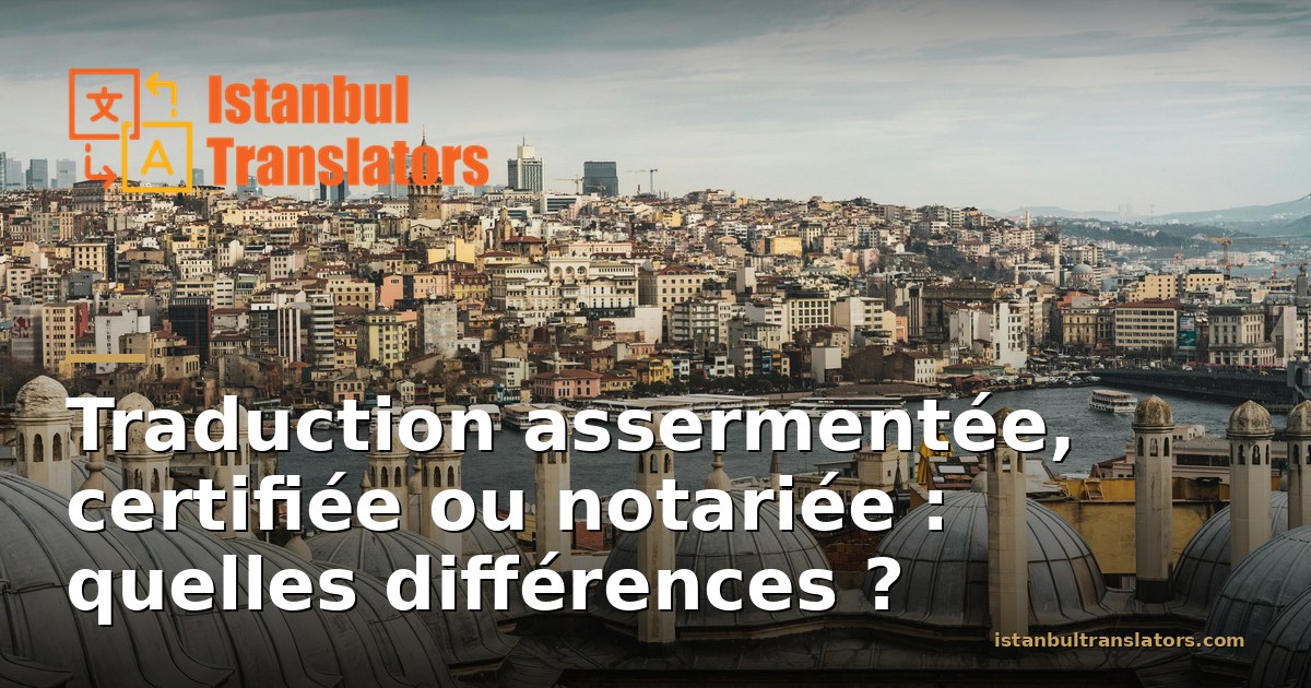 Traduction assermentée, certifiée ou notariée : quelles différences ?