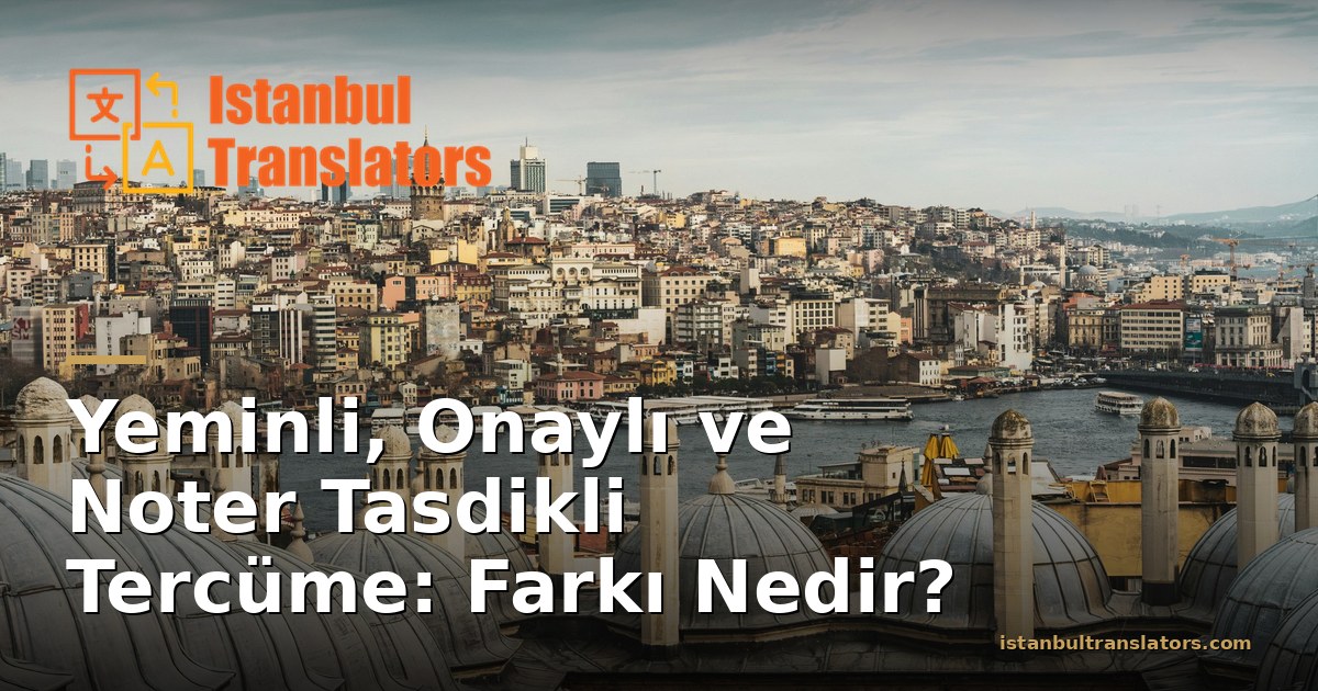 Yeminli, Onaylı ve Noter Tasdikli Tercüme: Farkı Nedir?