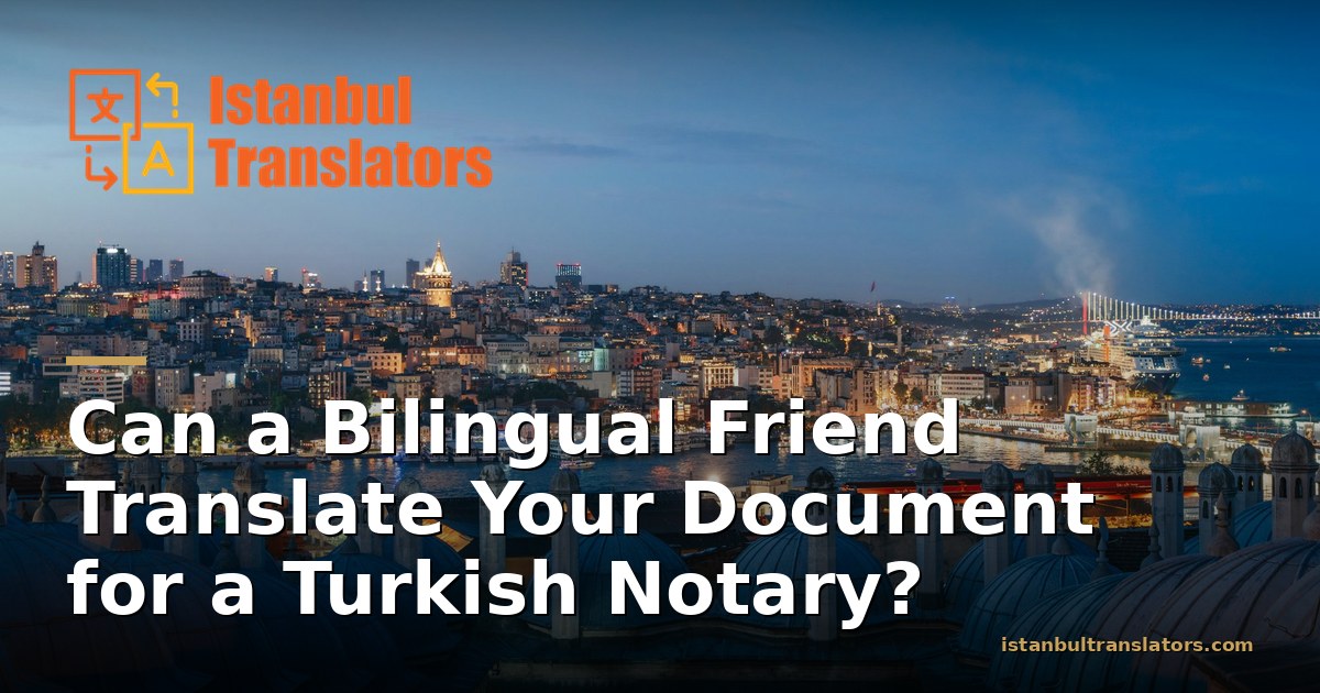Can a Bilingual Friend Translate Your Document for a Turkish Notary?