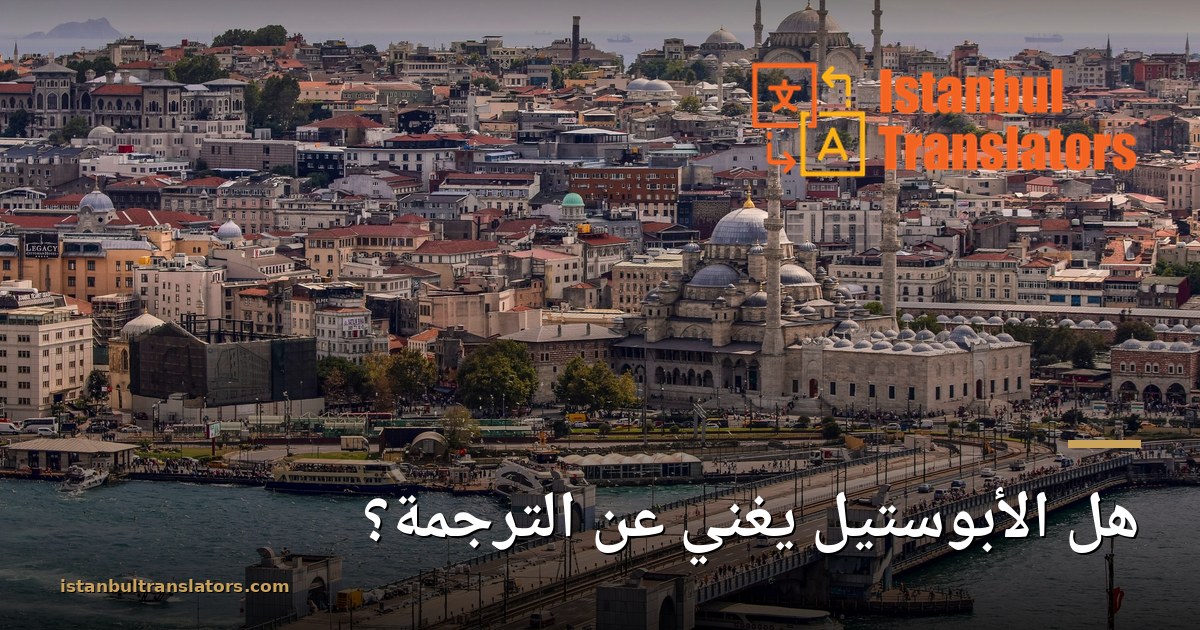 هل الأبوستيل يغني عن الترجمة، أم تحتاج إلى كليهما؟