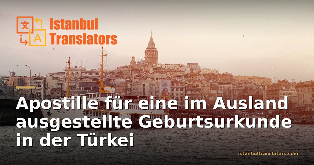 Apostille für eine im Ausland ausgestellte Geburtsurkunde in der Türkei