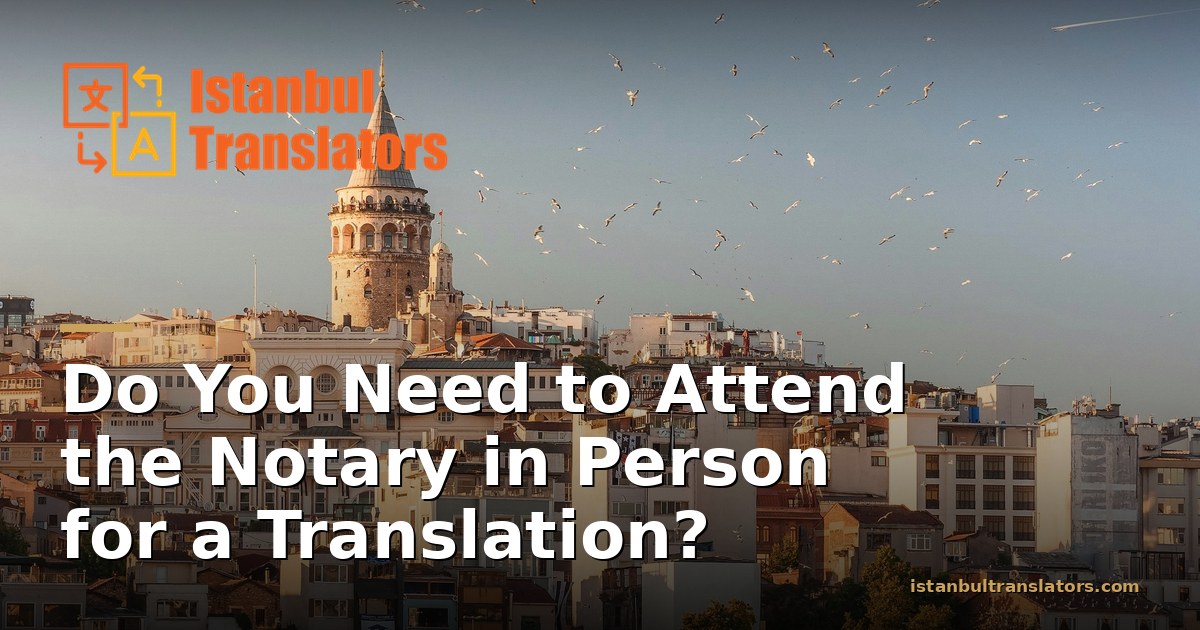 Do You Need to Attend the Notary in Person for a Translation?