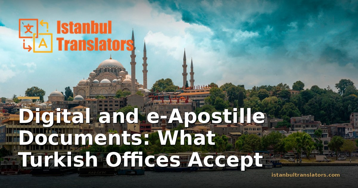 Digital and e-Apostille Documents: What Turkish Offices Accept