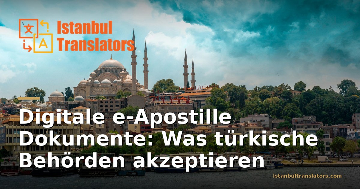 e-Apostille Dokumente in der Türkei: Was Behörden bei digitalen Unterlagen akzeptieren