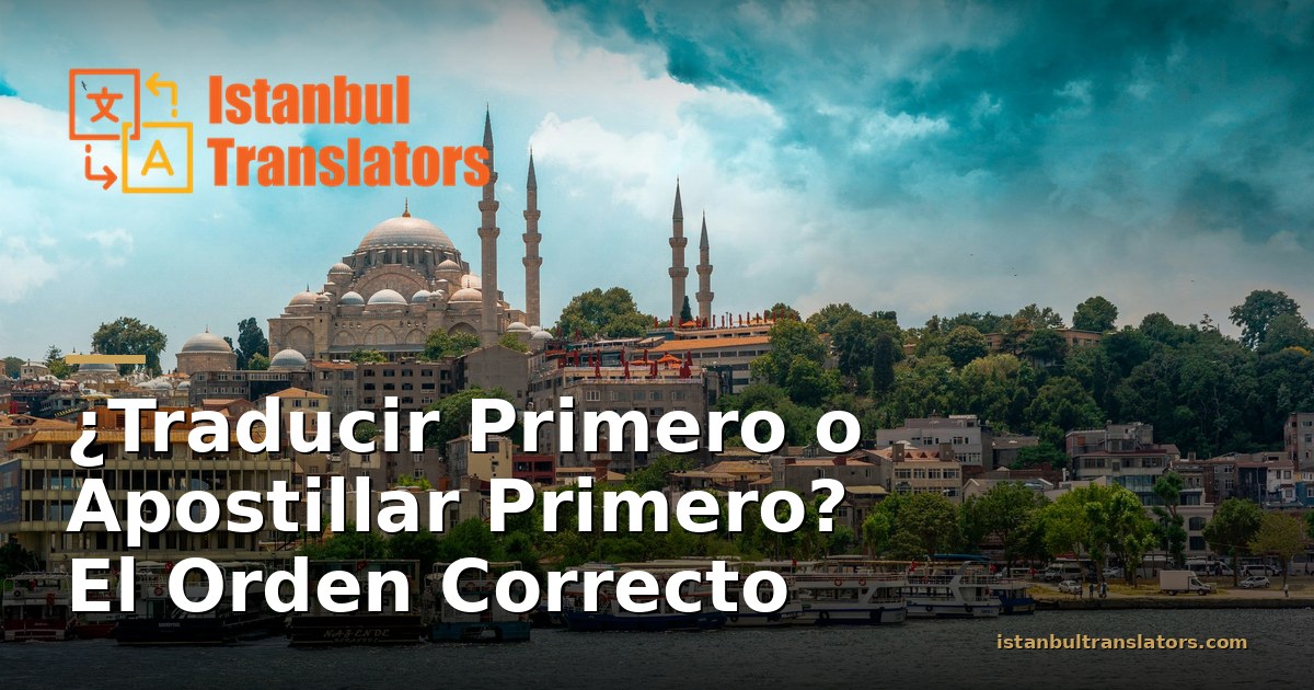 ¿Traducir Primero o Apostillar Primero? El Orden Correcto