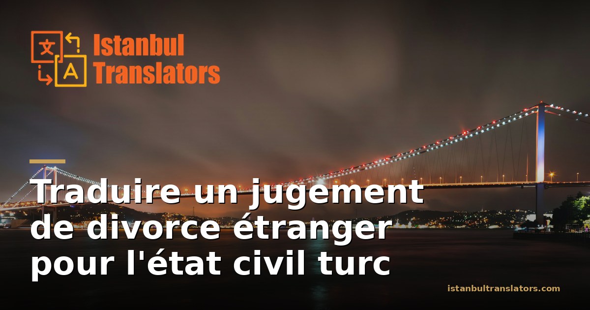 Traduire un jugement de divorce étranger pour l'état civil turc
