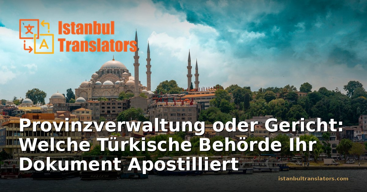 Provinzverwaltung oder Gericht: Die Zuständige Stelle für die Apostille in der Türkei